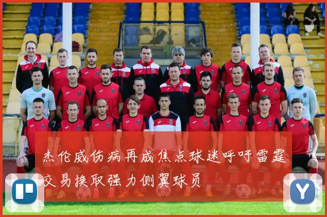 杰伦威伤病再成焦点球迷呼吁雷霆交易换取强力侧翼球员
