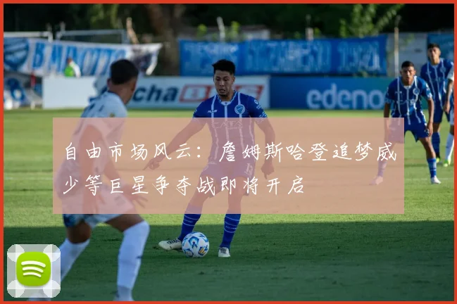 自由市场风云：詹姆斯哈登追梦威少等巨星争夺战即将开启