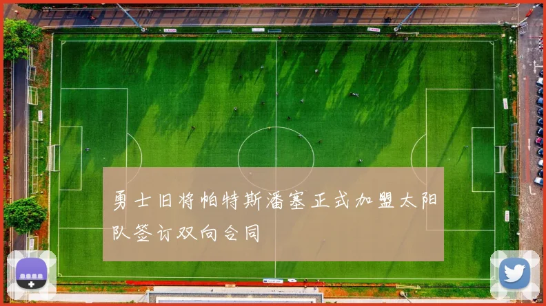 勇士旧将帕特斯潘塞正式加盟太阳队签订双向合同